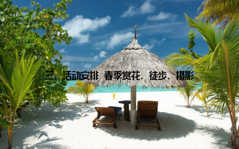 三、活动安排 春季赏花、徒步、摄影