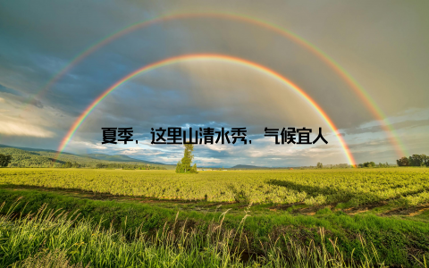 夏季, 这里山清水秀, 气候宜人